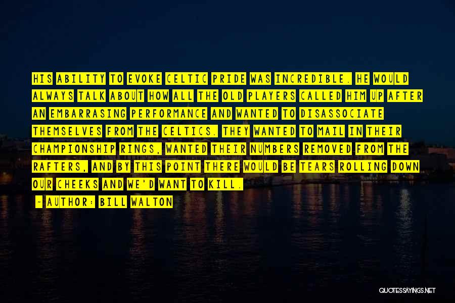 Bill Walton Quotes: His Ability To Evoke Celtic Pride Was Incredible. He Would Always Talk About How All The Old Players Called Him