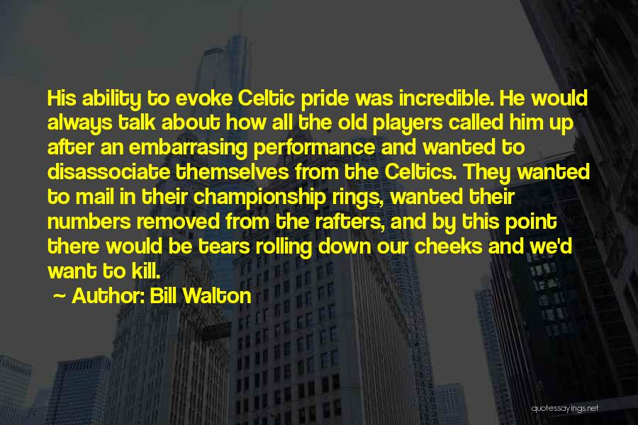 Bill Walton Quotes: His Ability To Evoke Celtic Pride Was Incredible. He Would Always Talk About How All The Old Players Called Him