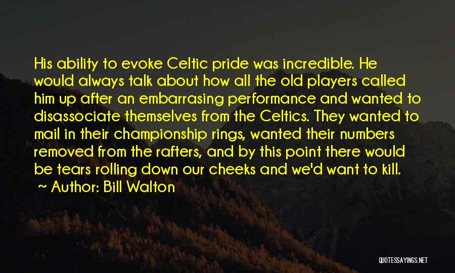Bill Walton Quotes: His Ability To Evoke Celtic Pride Was Incredible. He Would Always Talk About How All The Old Players Called Him