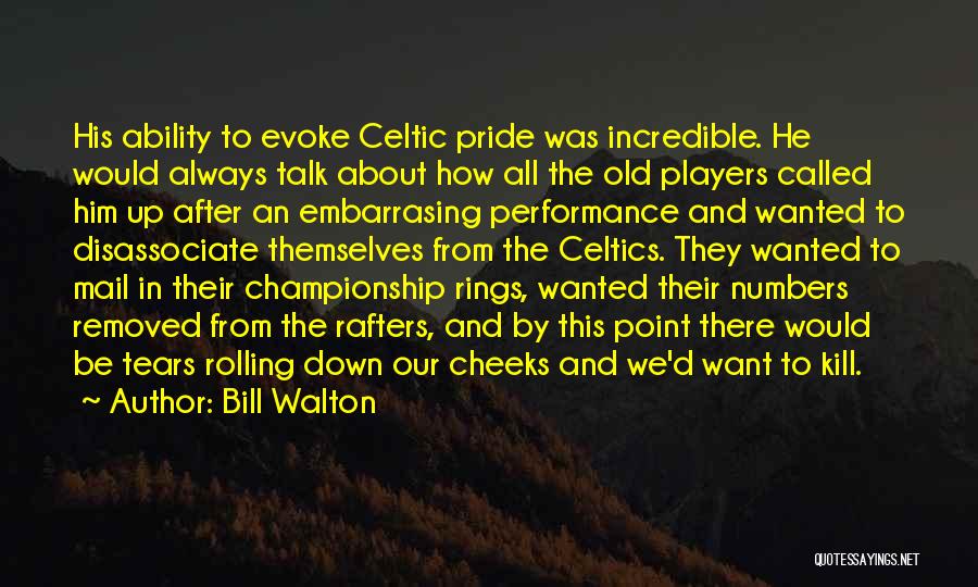 Bill Walton Quotes: His Ability To Evoke Celtic Pride Was Incredible. He Would Always Talk About How All The Old Players Called Him