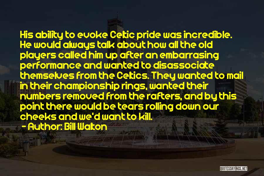 Bill Walton Quotes: His Ability To Evoke Celtic Pride Was Incredible. He Would Always Talk About How All The Old Players Called Him