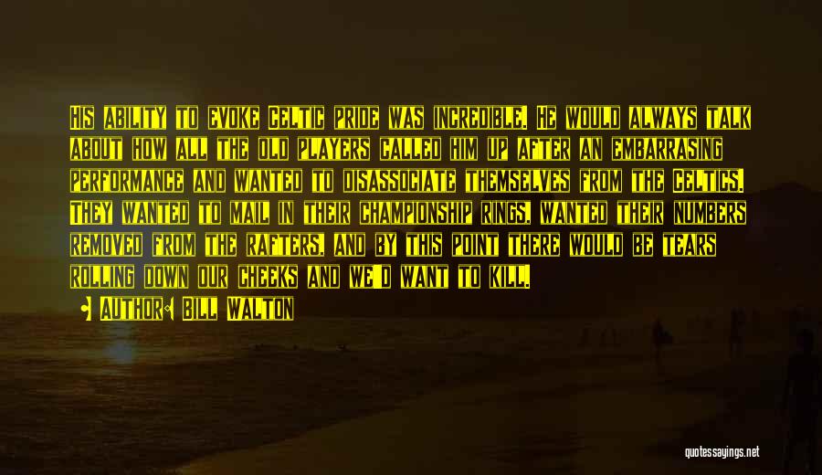 Bill Walton Quotes: His Ability To Evoke Celtic Pride Was Incredible. He Would Always Talk About How All The Old Players Called Him
