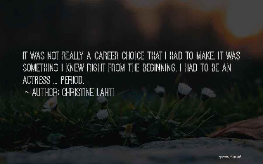 Christine Lahti Quotes: It Was Not Really A Career Choice That I Had To Make. It Was Something I Knew Right From The