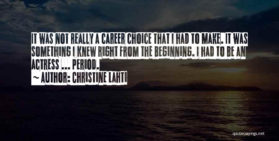 Christine Lahti Quotes: It Was Not Really A Career Choice That I Had To Make. It Was Something I Knew Right From The