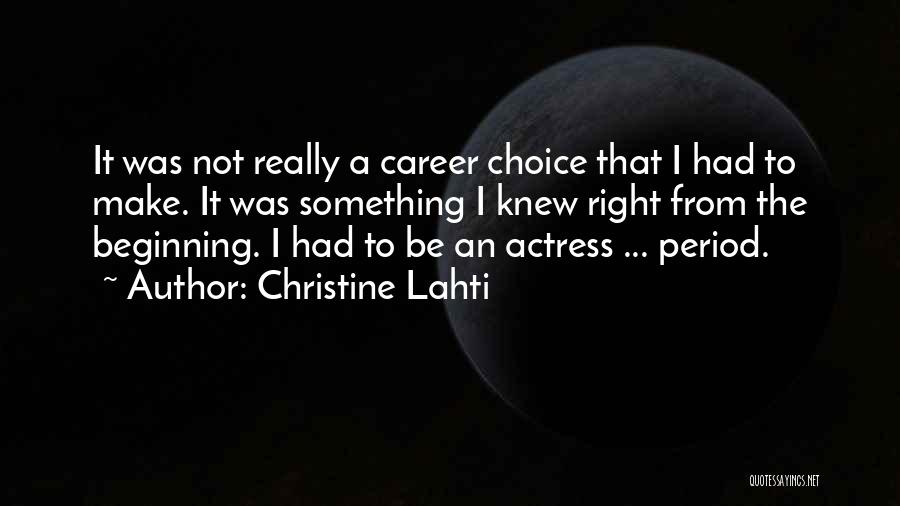 Christine Lahti Quotes: It Was Not Really A Career Choice That I Had To Make. It Was Something I Knew Right From The