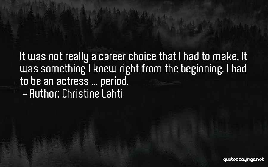 Christine Lahti Quotes: It Was Not Really A Career Choice That I Had To Make. It Was Something I Knew Right From The