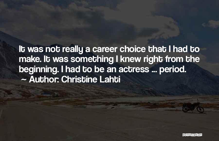 Christine Lahti Quotes: It Was Not Really A Career Choice That I Had To Make. It Was Something I Knew Right From The