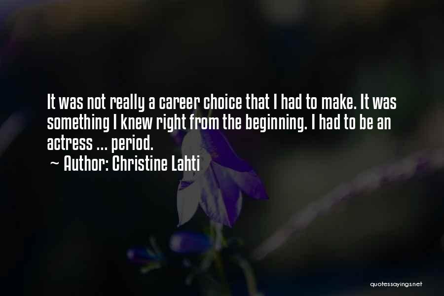 Christine Lahti Quotes: It Was Not Really A Career Choice That I Had To Make. It Was Something I Knew Right From The