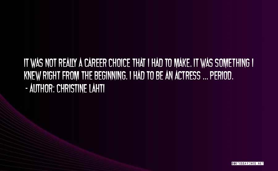 Christine Lahti Quotes: It Was Not Really A Career Choice That I Had To Make. It Was Something I Knew Right From The