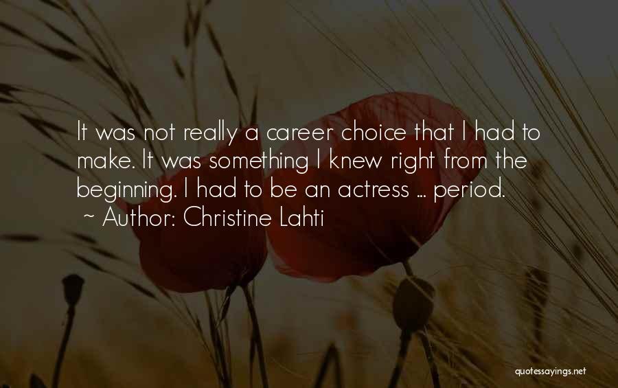 Christine Lahti Quotes: It Was Not Really A Career Choice That I Had To Make. It Was Something I Knew Right From The