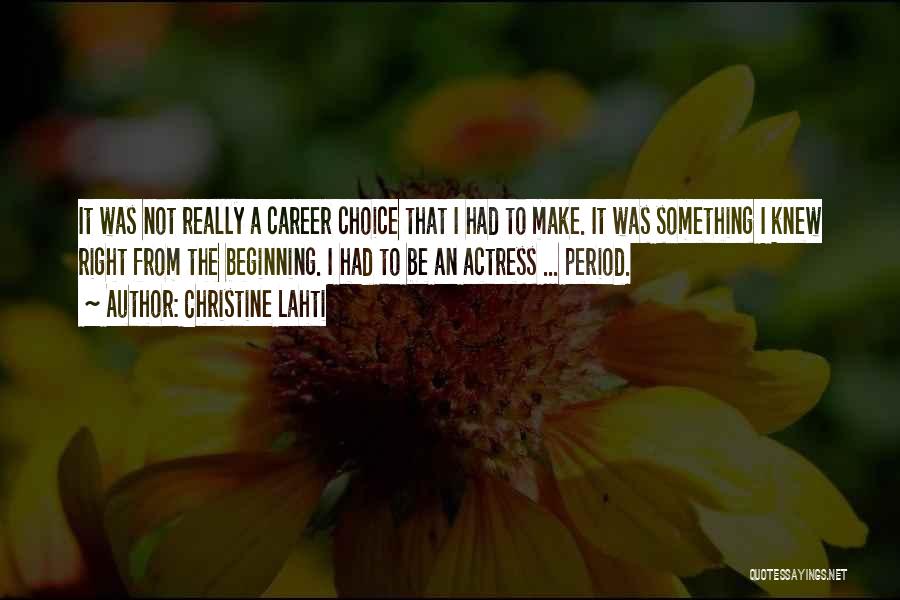 Christine Lahti Quotes: It Was Not Really A Career Choice That I Had To Make. It Was Something I Knew Right From The