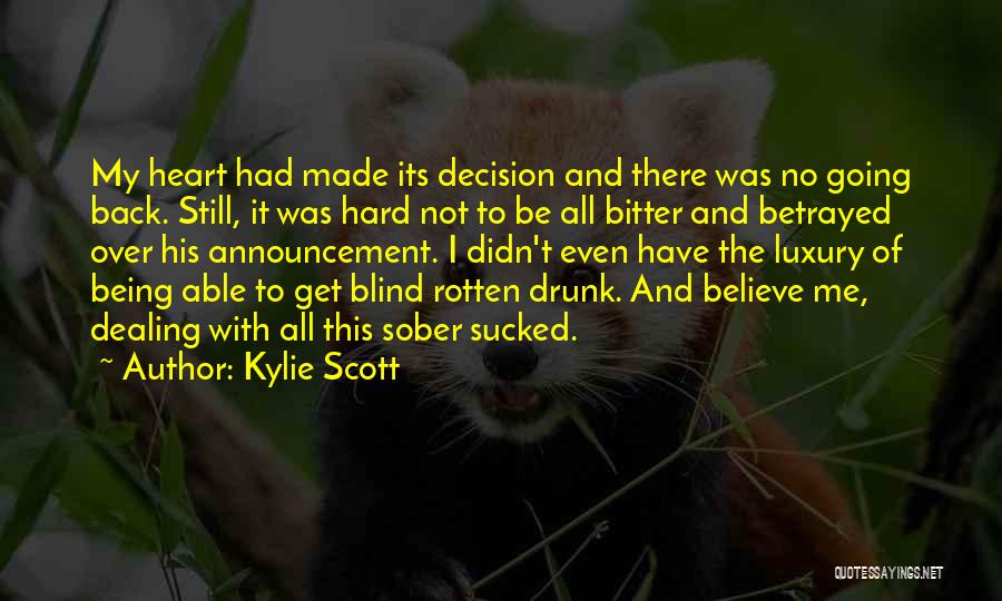 Kylie Scott Quotes: My Heart Had Made Its Decision And There Was No Going Back. Still, It Was Hard Not To Be All