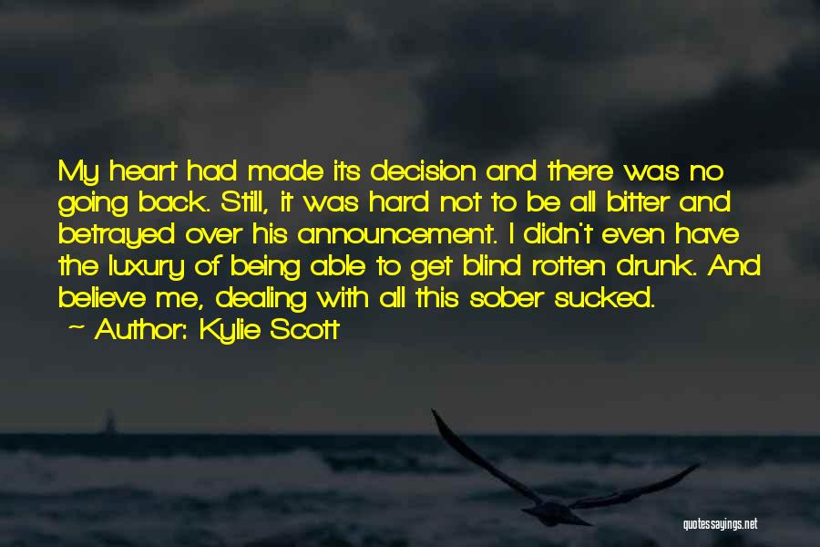 Kylie Scott Quotes: My Heart Had Made Its Decision And There Was No Going Back. Still, It Was Hard Not To Be All