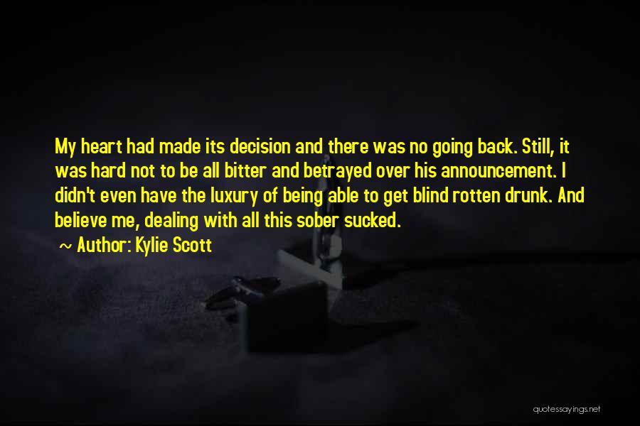 Kylie Scott Quotes: My Heart Had Made Its Decision And There Was No Going Back. Still, It Was Hard Not To Be All