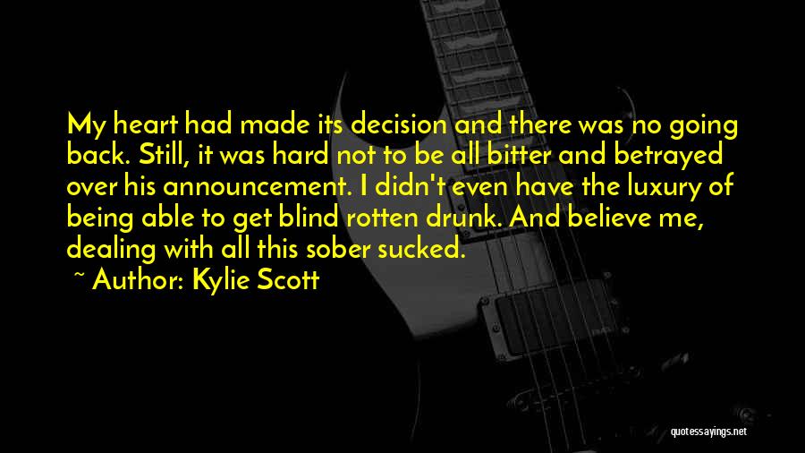 Kylie Scott Quotes: My Heart Had Made Its Decision And There Was No Going Back. Still, It Was Hard Not To Be All