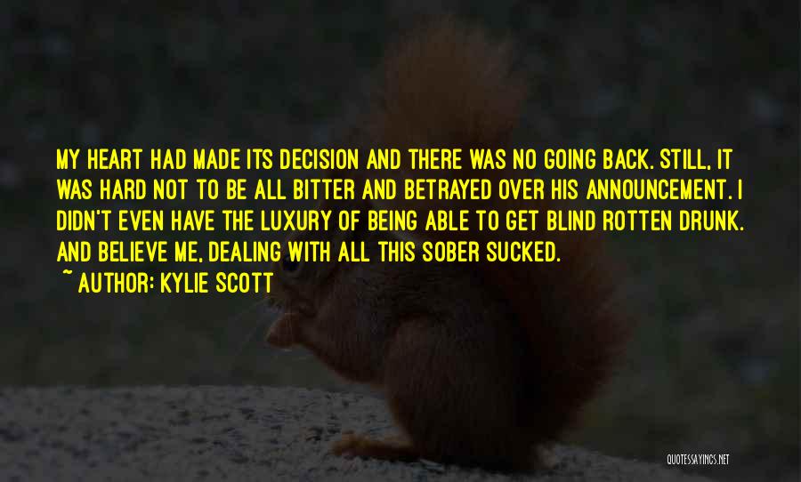 Kylie Scott Quotes: My Heart Had Made Its Decision And There Was No Going Back. Still, It Was Hard Not To Be All