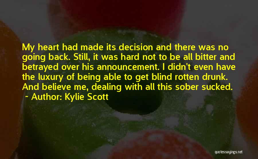 Kylie Scott Quotes: My Heart Had Made Its Decision And There Was No Going Back. Still, It Was Hard Not To Be All