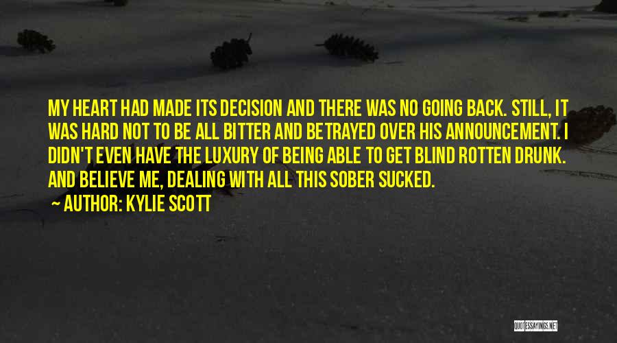Kylie Scott Quotes: My Heart Had Made Its Decision And There Was No Going Back. Still, It Was Hard Not To Be All