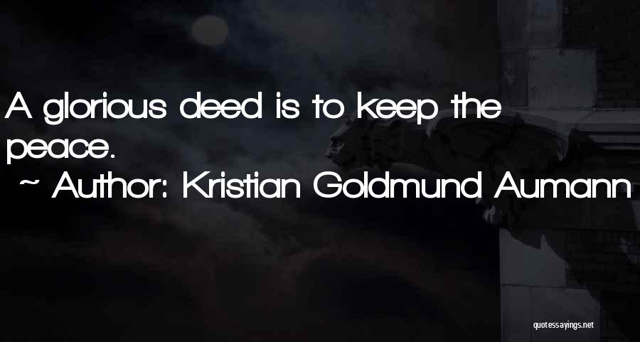 Kristian Goldmund Aumann Quotes: A Glorious Deed Is To Keep The Peace.