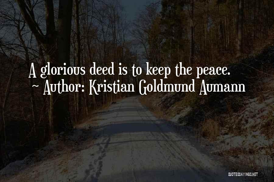Kristian Goldmund Aumann Quotes: A Glorious Deed Is To Keep The Peace.