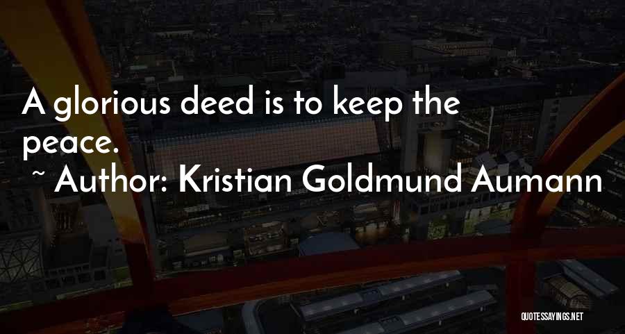 Kristian Goldmund Aumann Quotes: A Glorious Deed Is To Keep The Peace.