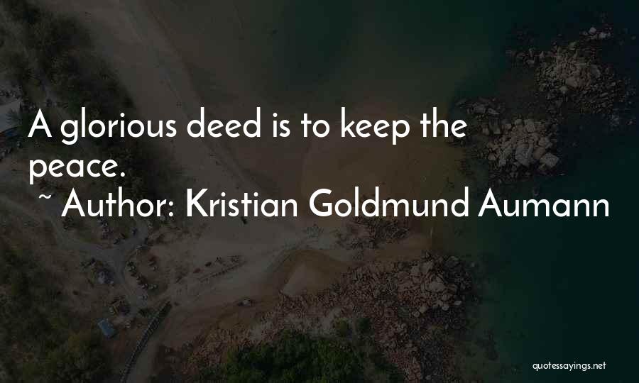 Kristian Goldmund Aumann Quotes: A Glorious Deed Is To Keep The Peace.