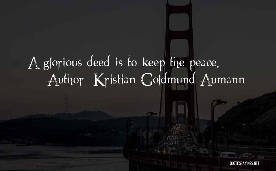Kristian Goldmund Aumann Quotes: A Glorious Deed Is To Keep The Peace.