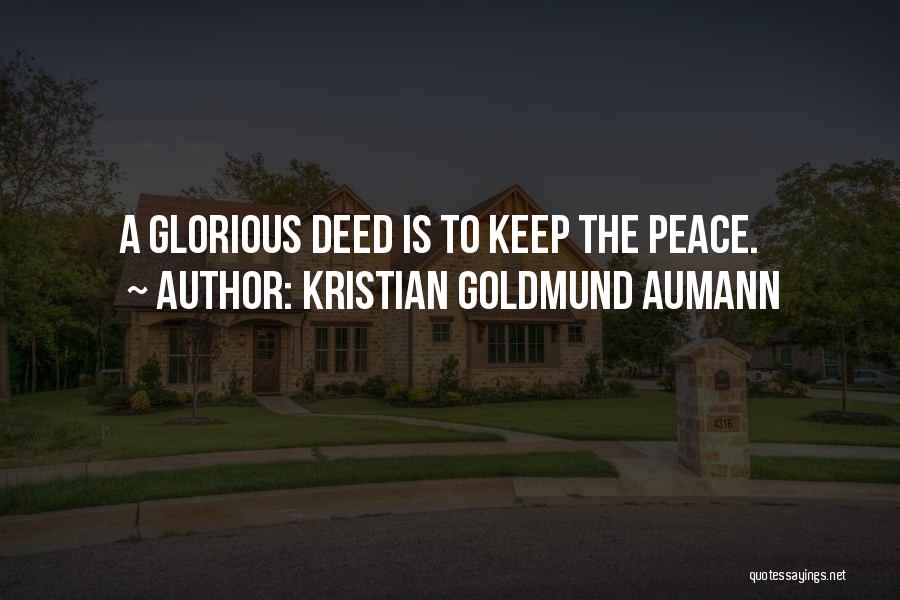 Kristian Goldmund Aumann Quotes: A Glorious Deed Is To Keep The Peace.