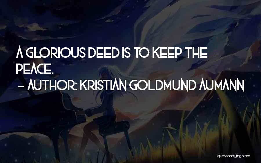 Kristian Goldmund Aumann Quotes: A Glorious Deed Is To Keep The Peace.