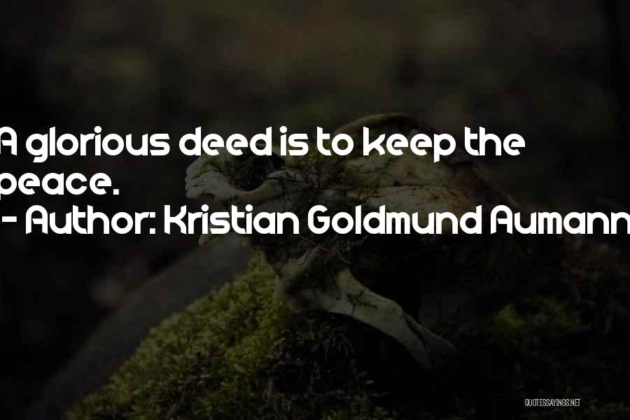Kristian Goldmund Aumann Quotes: A Glorious Deed Is To Keep The Peace.