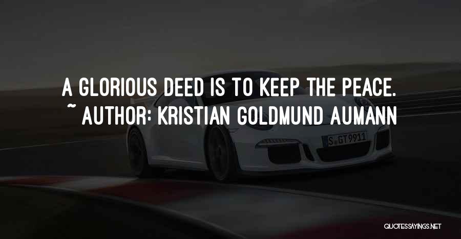 Kristian Goldmund Aumann Quotes: A Glorious Deed Is To Keep The Peace.
