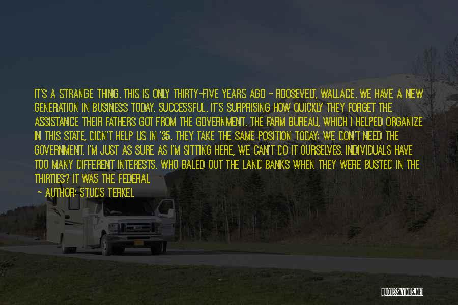 Studs Terkel Quotes: It's A Strange Thing. This Is Only Thirty-five Years Ago - Roosevelt, Wallace. We Have A New Generation In Business