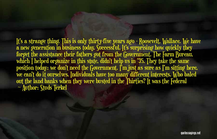 Studs Terkel Quotes: It's A Strange Thing. This Is Only Thirty-five Years Ago - Roosevelt, Wallace. We Have A New Generation In Business