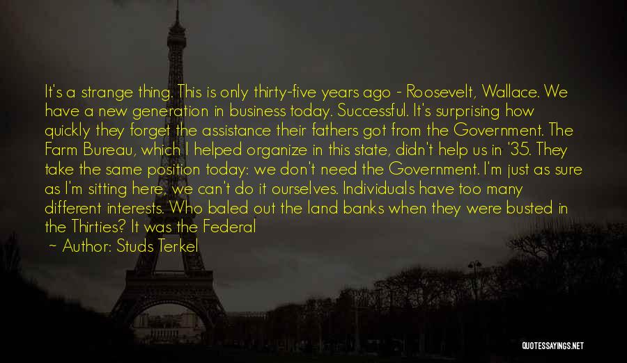 Studs Terkel Quotes: It's A Strange Thing. This Is Only Thirty-five Years Ago - Roosevelt, Wallace. We Have A New Generation In Business