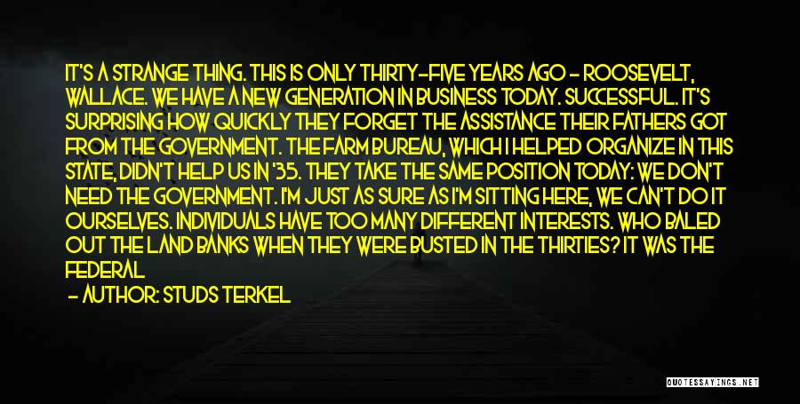 Studs Terkel Quotes: It's A Strange Thing. This Is Only Thirty-five Years Ago - Roosevelt, Wallace. We Have A New Generation In Business