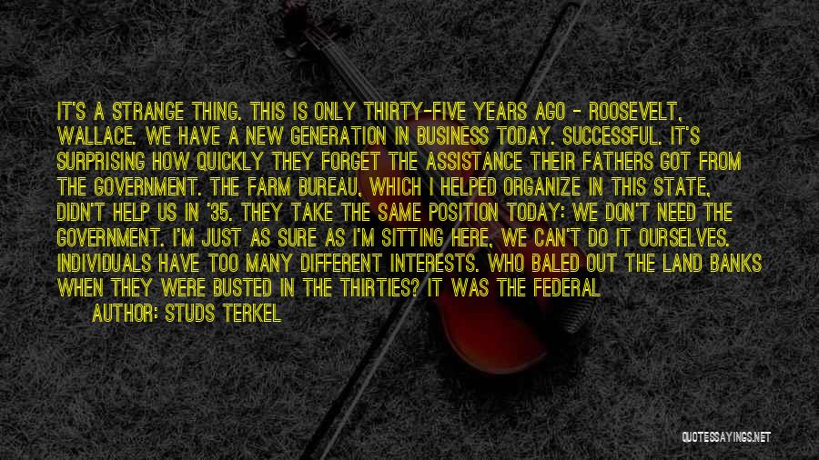 Studs Terkel Quotes: It's A Strange Thing. This Is Only Thirty-five Years Ago - Roosevelt, Wallace. We Have A New Generation In Business