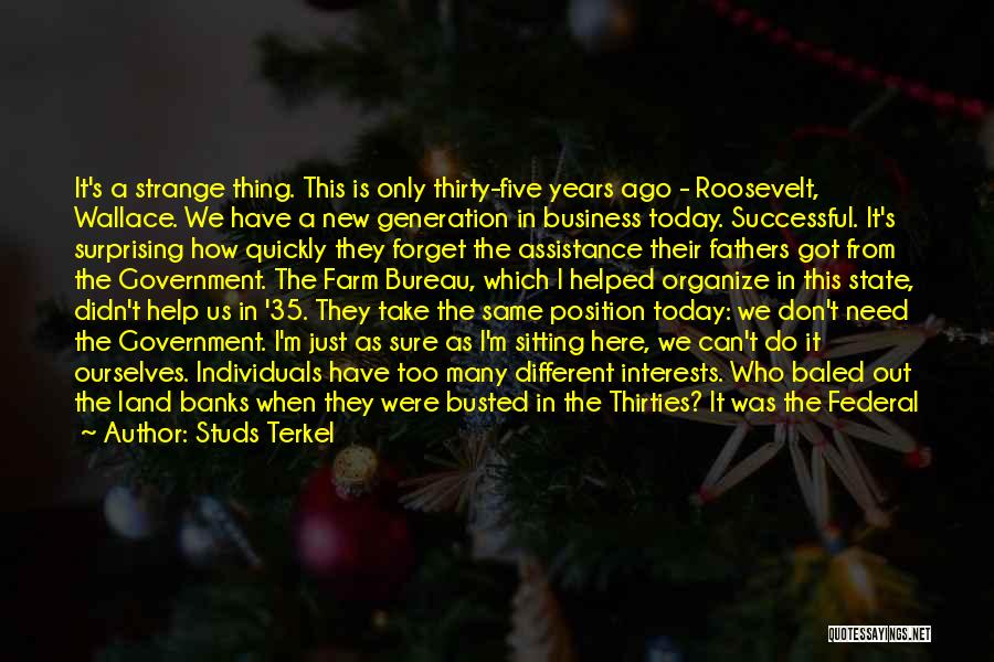 Studs Terkel Quotes: It's A Strange Thing. This Is Only Thirty-five Years Ago - Roosevelt, Wallace. We Have A New Generation In Business