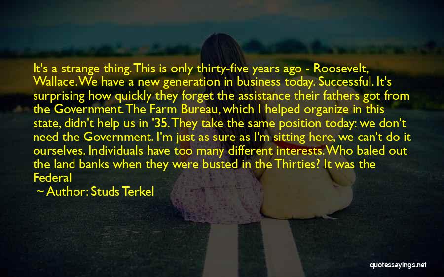 Studs Terkel Quotes: It's A Strange Thing. This Is Only Thirty-five Years Ago - Roosevelt, Wallace. We Have A New Generation In Business