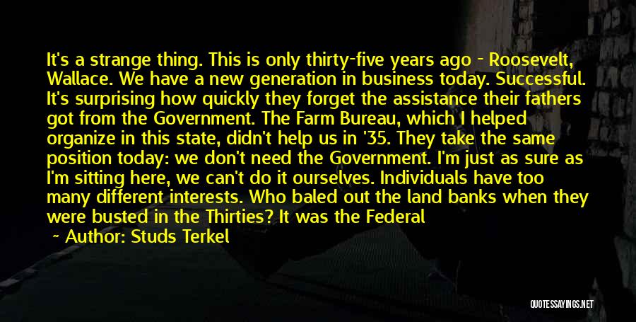 Studs Terkel Quotes: It's A Strange Thing. This Is Only Thirty-five Years Ago - Roosevelt, Wallace. We Have A New Generation In Business