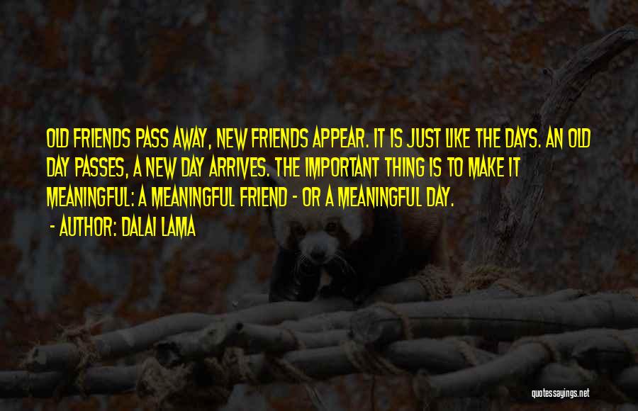 Dalai Lama Quotes: Old Friends Pass Away, New Friends Appear. It Is Just Like The Days. An Old Day Passes, A New Day