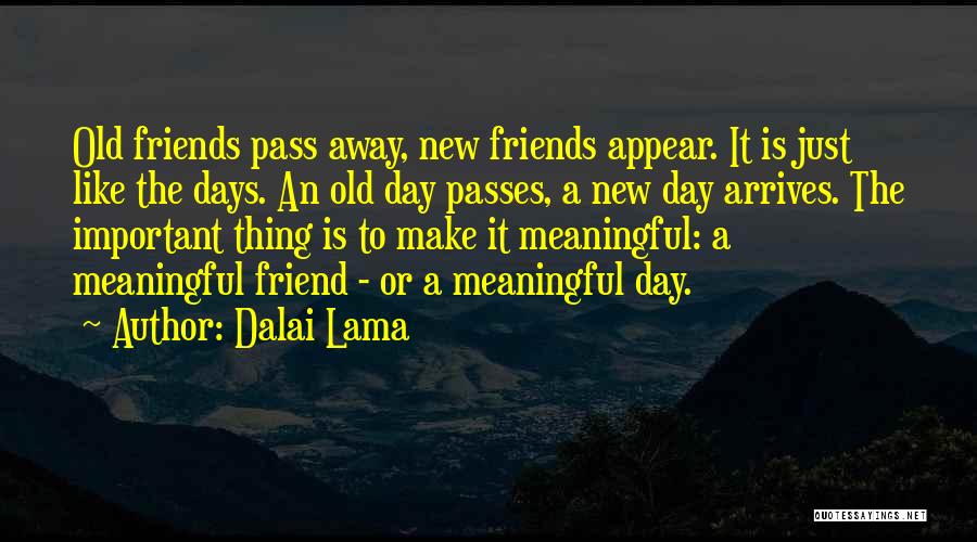 Dalai Lama Quotes: Old Friends Pass Away, New Friends Appear. It Is Just Like The Days. An Old Day Passes, A New Day