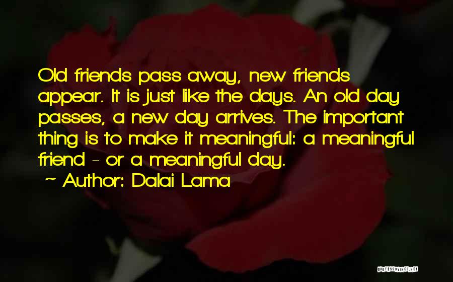 Dalai Lama Quotes: Old Friends Pass Away, New Friends Appear. It Is Just Like The Days. An Old Day Passes, A New Day
