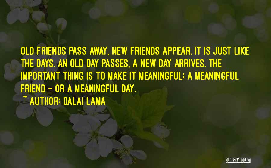 Dalai Lama Quotes: Old Friends Pass Away, New Friends Appear. It Is Just Like The Days. An Old Day Passes, A New Day