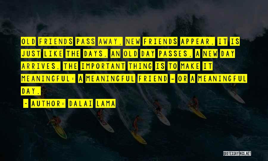 Dalai Lama Quotes: Old Friends Pass Away, New Friends Appear. It Is Just Like The Days. An Old Day Passes, A New Day