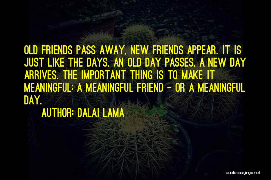 Dalai Lama Quotes: Old Friends Pass Away, New Friends Appear. It Is Just Like The Days. An Old Day Passes, A New Day
