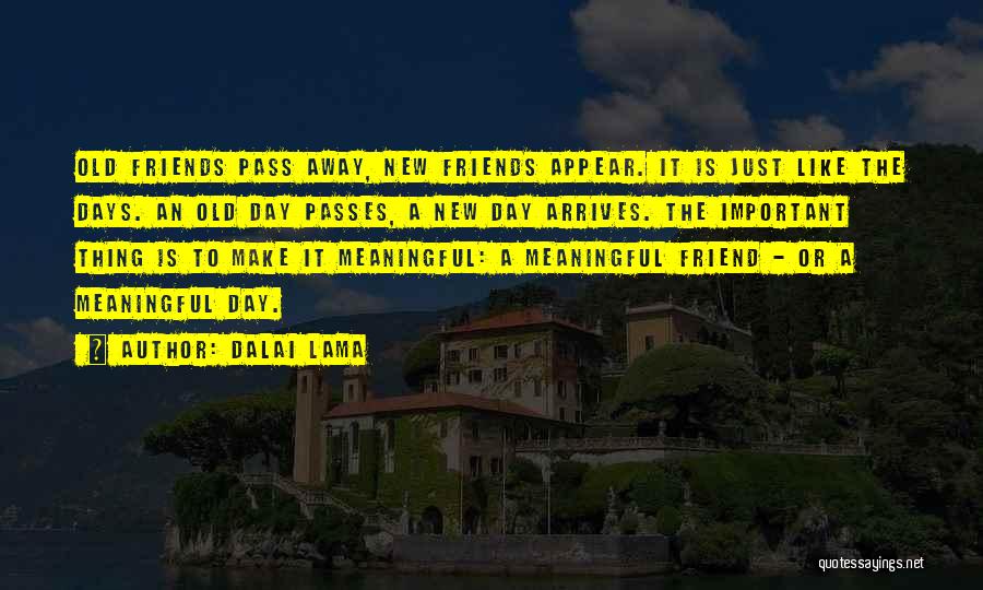 Dalai Lama Quotes: Old Friends Pass Away, New Friends Appear. It Is Just Like The Days. An Old Day Passes, A New Day