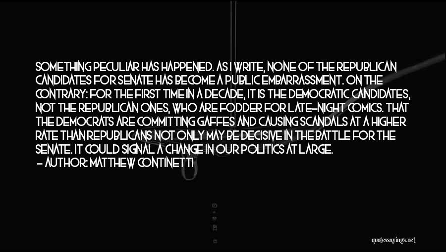 Matthew Continetti Quotes: Something Peculiar Has Happened. As I Write, None Of The Republican Candidates For Senate Has Become A Public Embarrassment. On