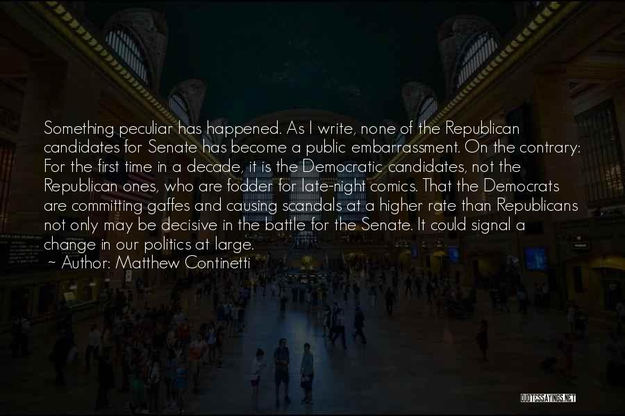 Matthew Continetti Quotes: Something Peculiar Has Happened. As I Write, None Of The Republican Candidates For Senate Has Become A Public Embarrassment. On