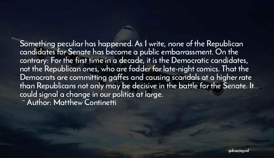 Matthew Continetti Quotes: Something Peculiar Has Happened. As I Write, None Of The Republican Candidates For Senate Has Become A Public Embarrassment. On