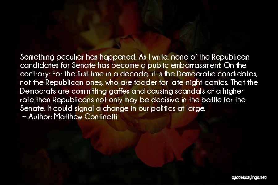 Matthew Continetti Quotes: Something Peculiar Has Happened. As I Write, None Of The Republican Candidates For Senate Has Become A Public Embarrassment. On